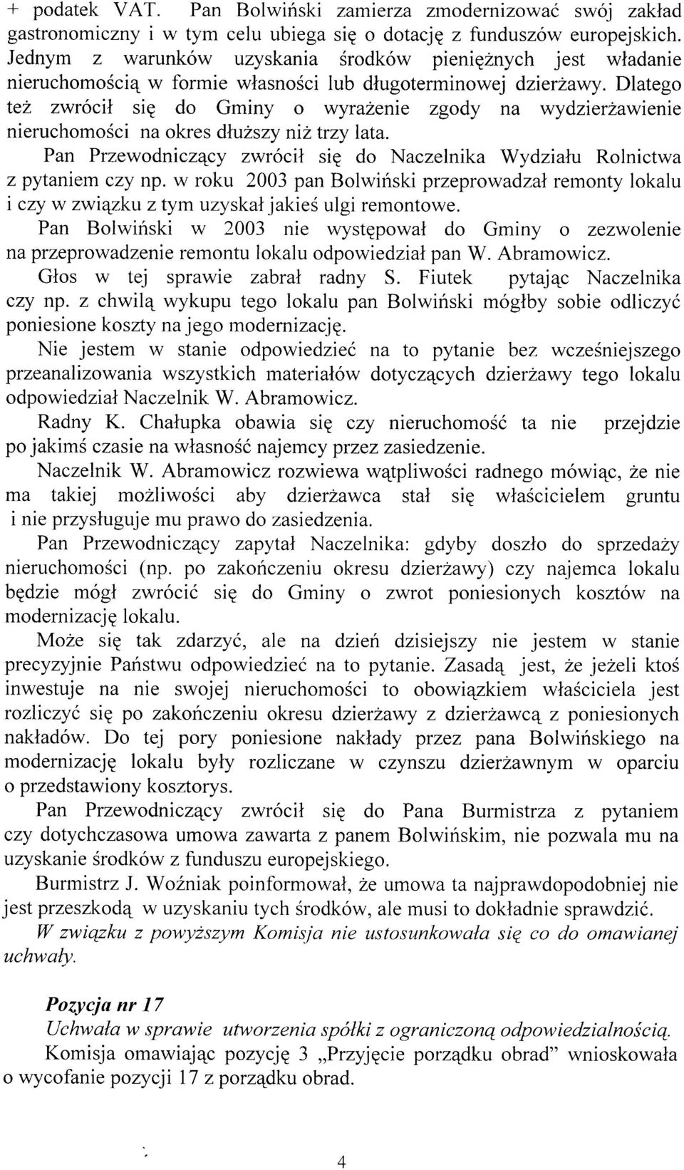 Dlatego te2 zwrócil siq do Gminy o wyrahenie zgody na wydzierlawienie nieruchomoéci na okres dluzszy niltrzy lata. Pan Przewodniczqcy zwrócil siq do Naczelnika Wydzialu Rolnictwa z pytaniem czy np.