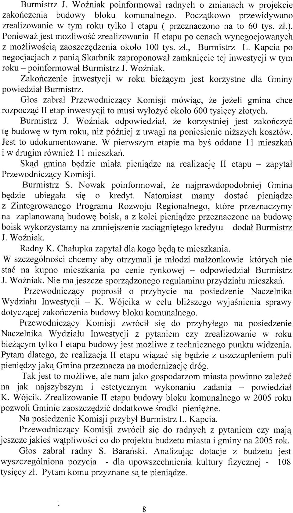 Kapcia po negocjacj ach z pani4 Skarbnik zaproponowal zamkniecie tej inwestycji w tym roku - poinformowal Burmistrz J. WoZniak.