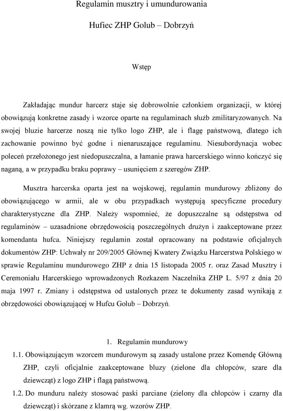 Niesubordynacja wobec poleceń przełożonego jest niedopuszczalna, a łamanie prawa harcerskiego winno kończyć się naganą, a w przypadku braku poprawy usunięciem z szeregów ZHP.