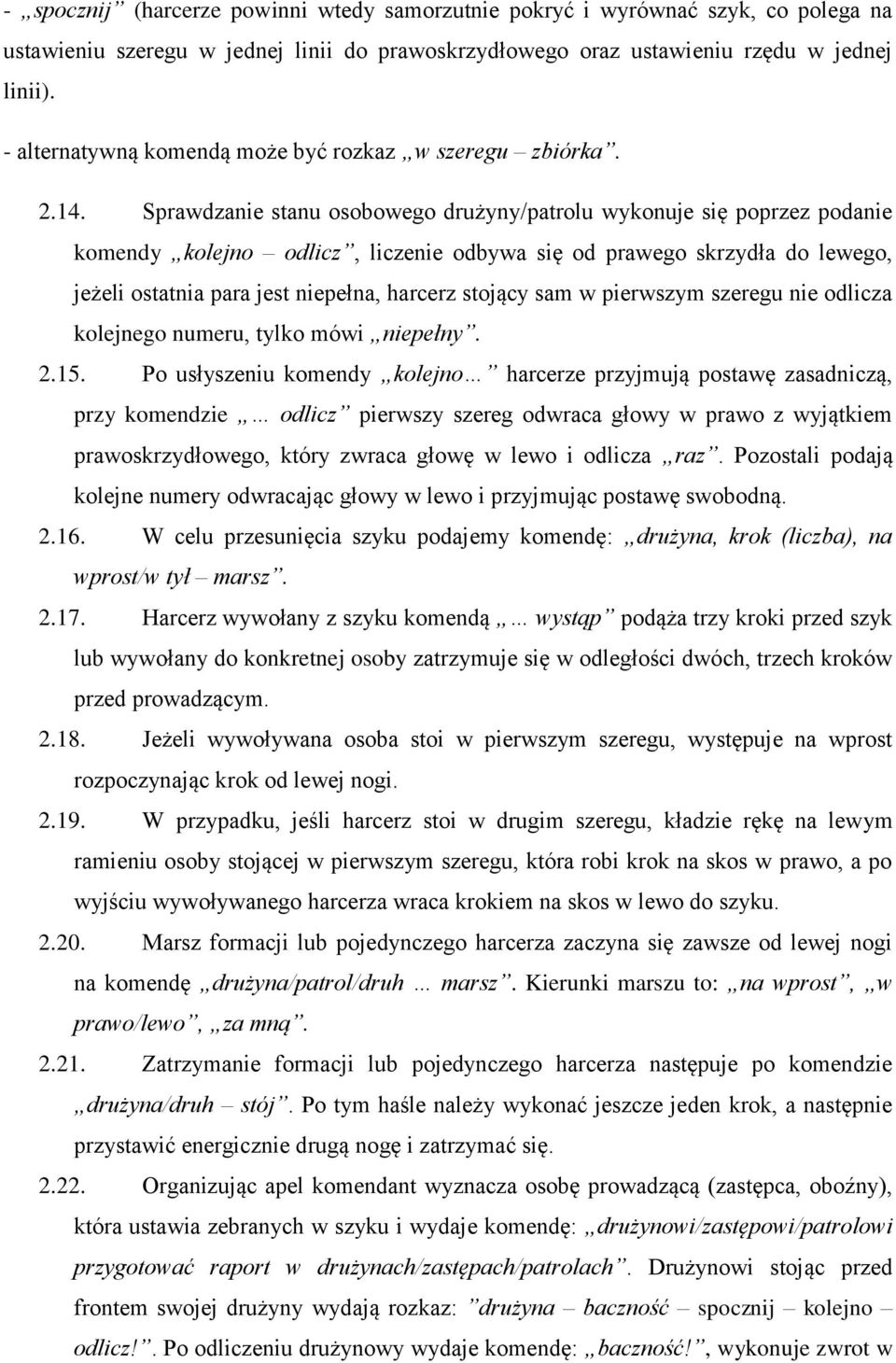 Sprawdzanie stanu osobowego drużyny/patrolu wykonuje się poprzez podanie komendy kolejno odlicz, liczenie odbywa się od prawego skrzydła do lewego, jeżeli ostatnia para jest niepełna, harcerz stojący