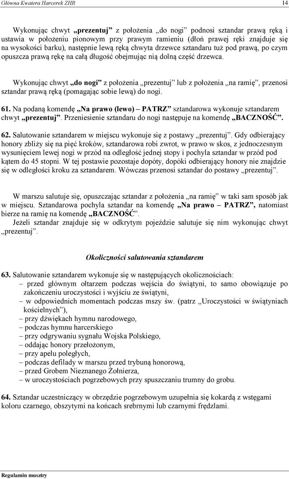 Wykonując chwyt do nogi z położenia prezentuj lub z położenia na ramię, przenosi sztandar prawą ręką (pomagając sobie lewą) do nogi. 61.