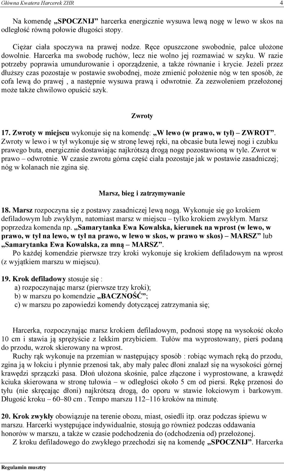 Jeżeli przez dłuższy czas pozostaje w postawie swobodnej, może zmienić położenie nóg w ten sposób, że cofa lewą do prawej, a następnie wysuwa prawą i odwrotnie.