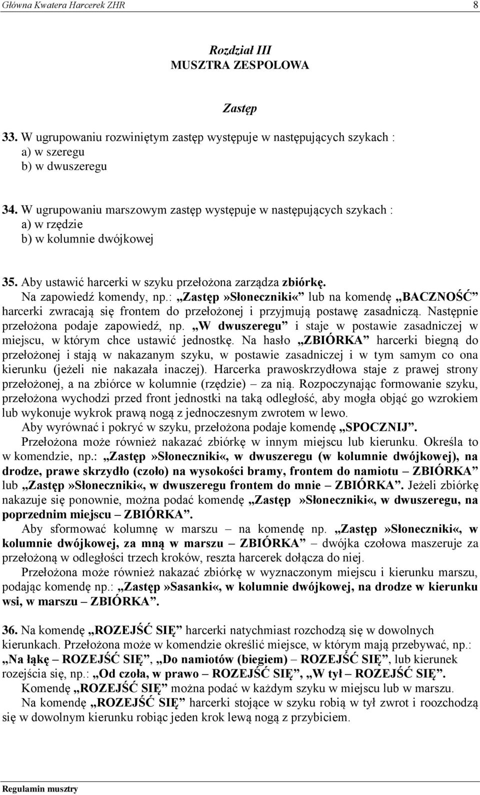 : Zastęp»Słoneczniki«lub na komendę BACZNOŚĆ harcerki zwracają się frontem do przełożonej i przyjmują postawę zasadniczą. Następnie przełożona podaje zapowiedź, np.