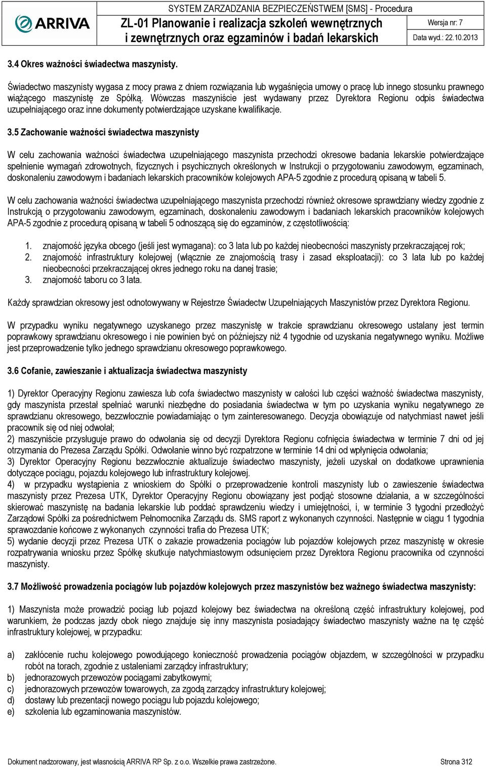 Spółką. Wówczas maszyniście jest wydawany przez Dyrektora odpis świadectwa uzupełniającego oraz inne dokumenty potwierdzające uzyskane kwalifikacje. 3.