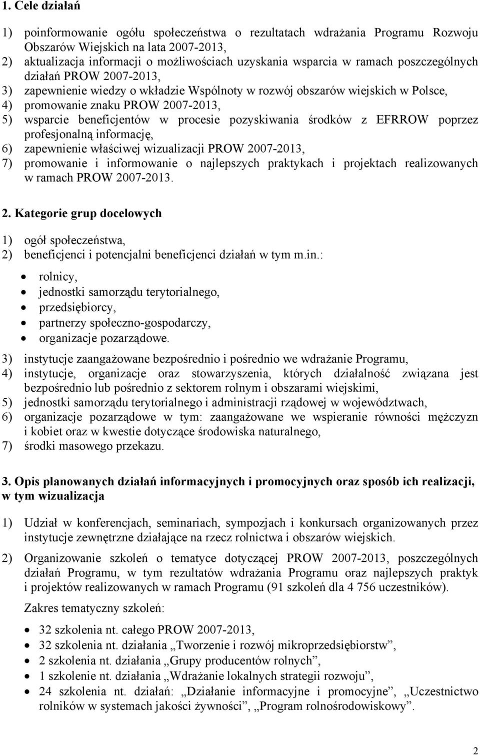 pozyskiwania środków z EFRROW poprzez profesjonalną informację, 6) zapewnienie właściwej wizualizacji PROW 2007-2013, 7) promowanie i informowanie o najlepszych praktykach i projektach realizowanych