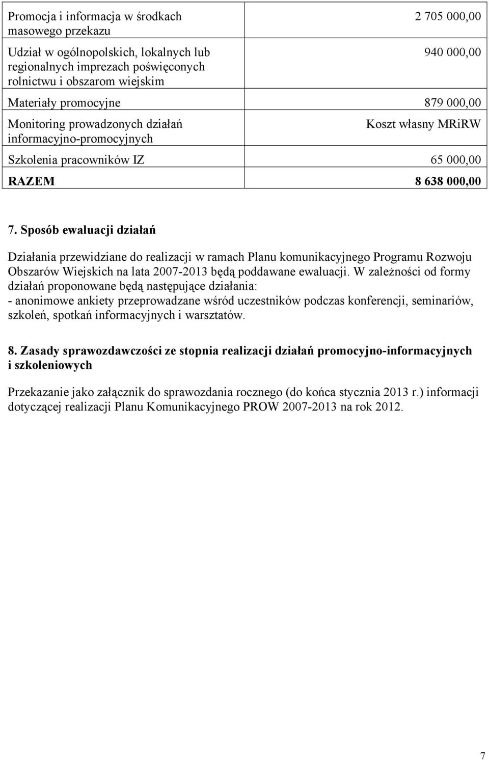 Sposób ewaluacji działań Działania przewidziane do realizacji w ramach Planu komunikacyjnego Programu Rozwoju Obszarów Wiejskich na lata 2007-2013 będą poddawane ewaluacji.