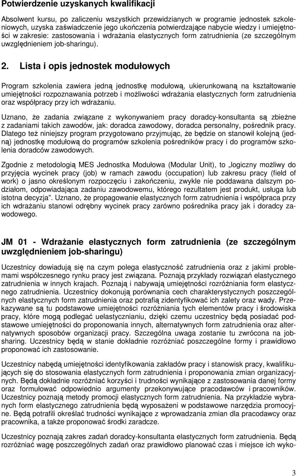 Lista i opis jednostek modułowych Program szkolenia zawiera jedną jednostkę modułową, ukierunkowaną na kształtowanie umiejętności rozpoznawania potrzeb i moŝliwości wdraŝania elastycznych oraz