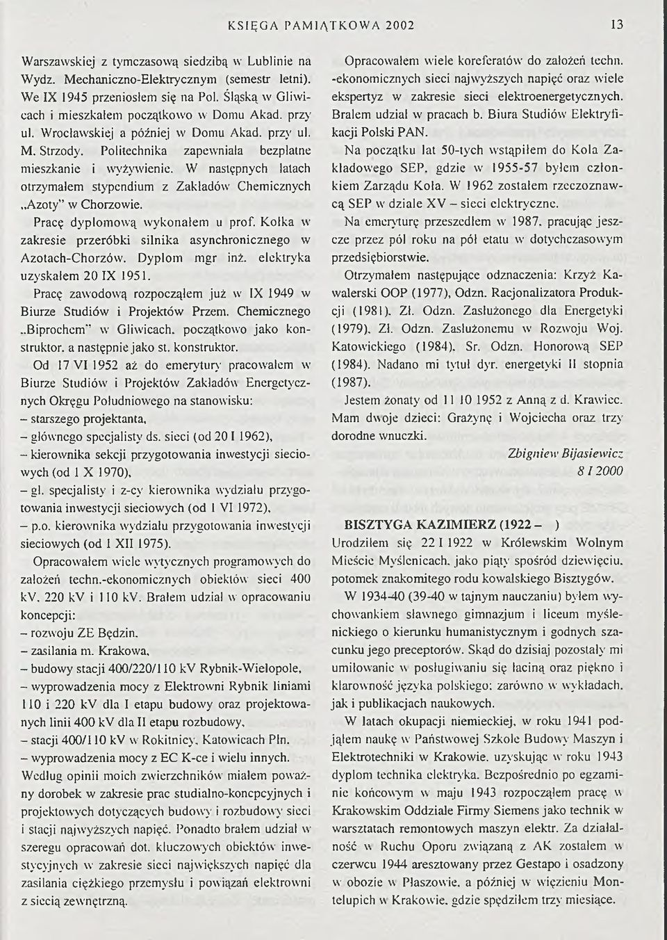 W następnych latach otrzymałem stypendium z Zakładów Chemicznych Azoty w Chorzowie. Pracę dyplom ow ą w ykonałem u prof. K olka w zakresie przeróbki silnika asynchronicznego w A zotach-chorzów.