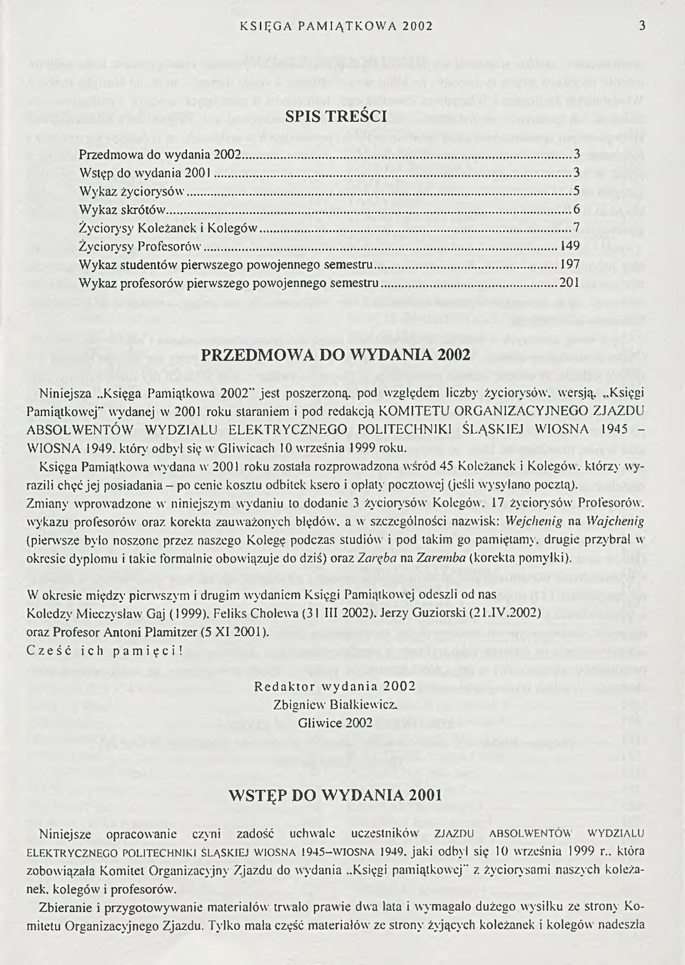 .Księga Pamiątkowa 2002" jest poszerzoną, pod względem liczby życiorysów, wersją, Księgi Pamiątkowej" wydanej w 2001 roku staraniem i pod redakcją KOMITETU ORGANIZACYJNEGO ZJAZDU ABSOLWENTÓW WYDZIAŁU