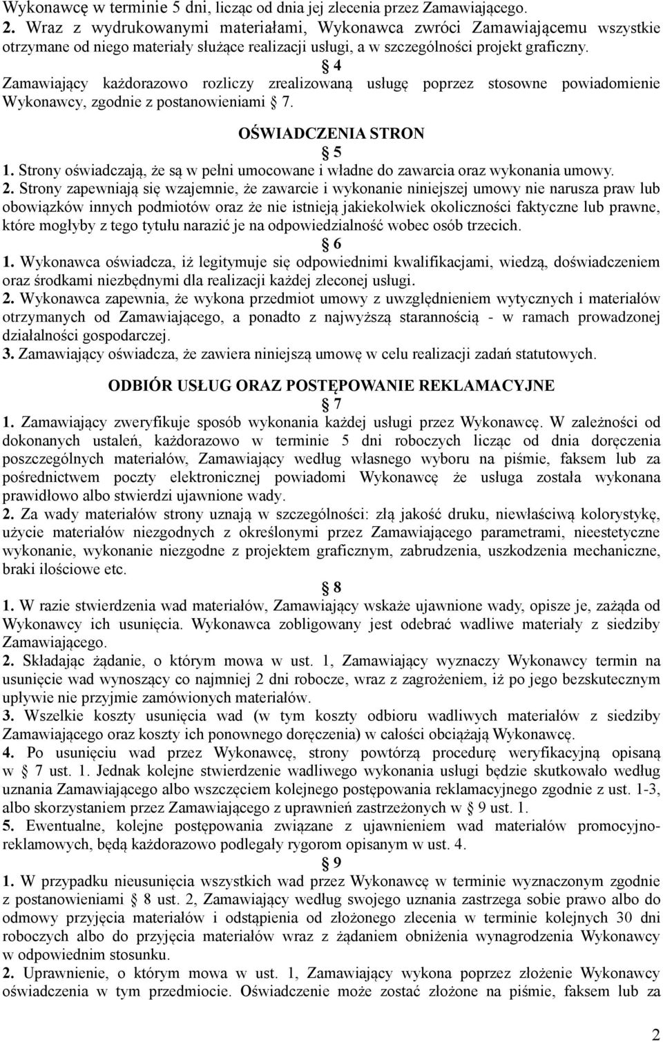 4 Zamawiający każdorazowo rozliczy zrealizowaną usługę poprzez stosowne powiadomienie Wykonawcy, zgodnie z postanowieniami 7. OŚWIADCZENIA STRON 5 1.