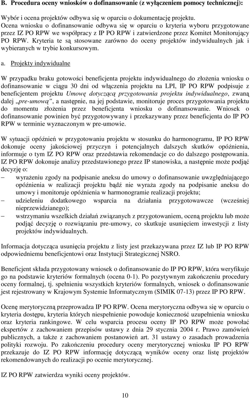 Kryteria te są stosowane zarówno do oceny projektów indywidualnych jak i wybieranych w trybie konkursowym. a.