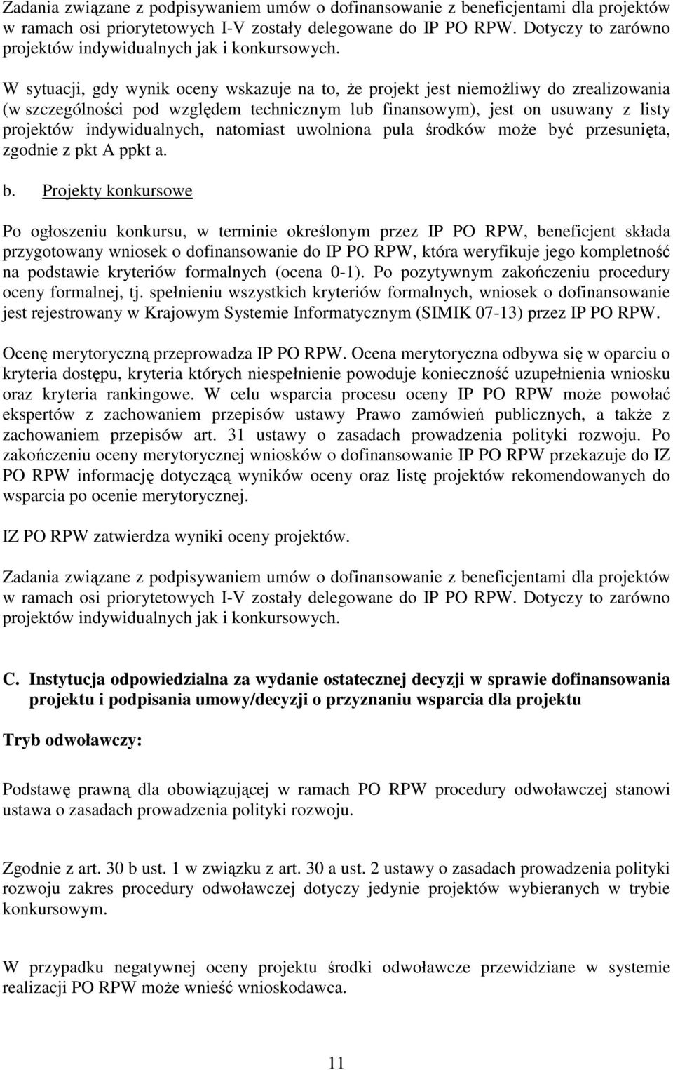 W sytuacji, gdy wynik oceny wskazuje na to, Ŝe projekt jest niemoŝliwy do zrealizowania (w szczególności pod względem technicznym lub finansowym), jest on usuwany z listy projektów indywidualnych,