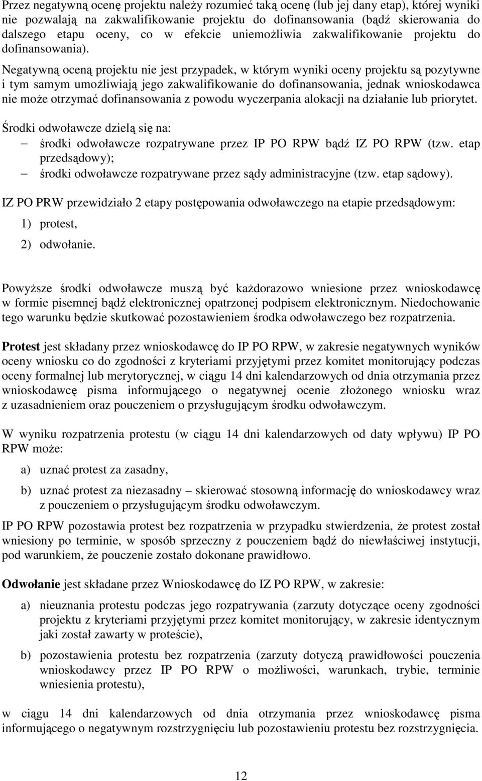 Negatywną oceną projektu nie jest przypadek, w którym wyniki oceny projektu są pozytywne i tym samym umoŝliwiają jego zakwalifikowanie do dofinansowania, jednak wnioskodawca nie moŝe otrzymać