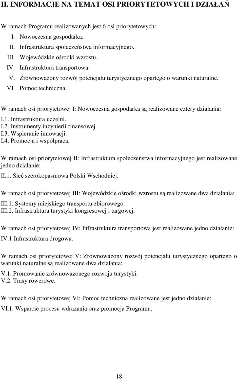 W ramach osi priorytetowej I: Nowoczesna gospodarka są realizowane cztery działania: I.1. Infrastruktura uczelni. I.2. Instrumenty inŝynierii finansowej. I.3. Wspieranie innowacji. I.4.