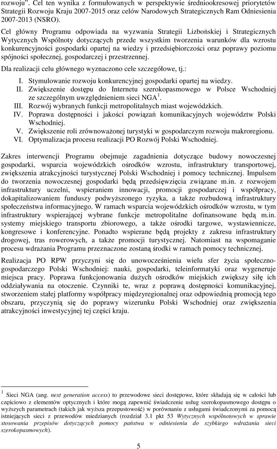 na wiedzy i przedsiębiorczości oraz poprawy poziomu spójności społecznej, gospodarczej i przestrzennej. Dla realizacji celu głównego wyznaczono cele szczegółowe, tj.: I.