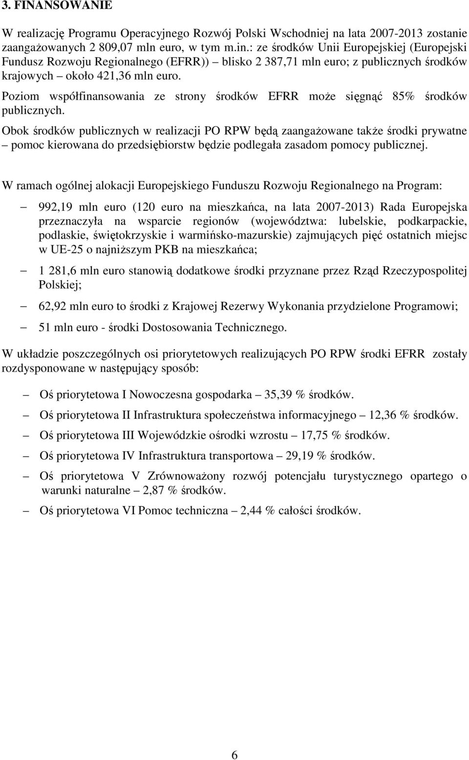 Poziom współfinansowania ze strony środków EFRR moŝe sięgnąć 85% środków publicznych.