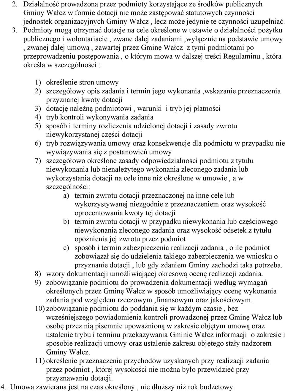 Podmioty mogą otrzymać dotacje na cele określone w ustawie o działalności pożytku publicznego i wolontariacie, zwane dalej zadaniami,wyłącznie na podstawie umowy, zwanej dalej umową, zawartej przez