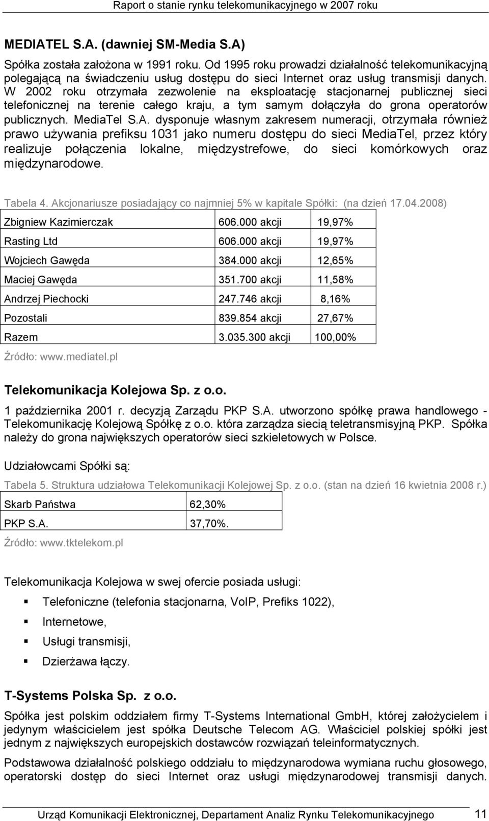 W 2002 roku otrzymała zezwolenie na eksploatację stacjonarnej publicznej sieci telefonicznej na terenie całego kraju, a tym samym dołączyła do grona operatorów publicznych. MediaTel S.A.