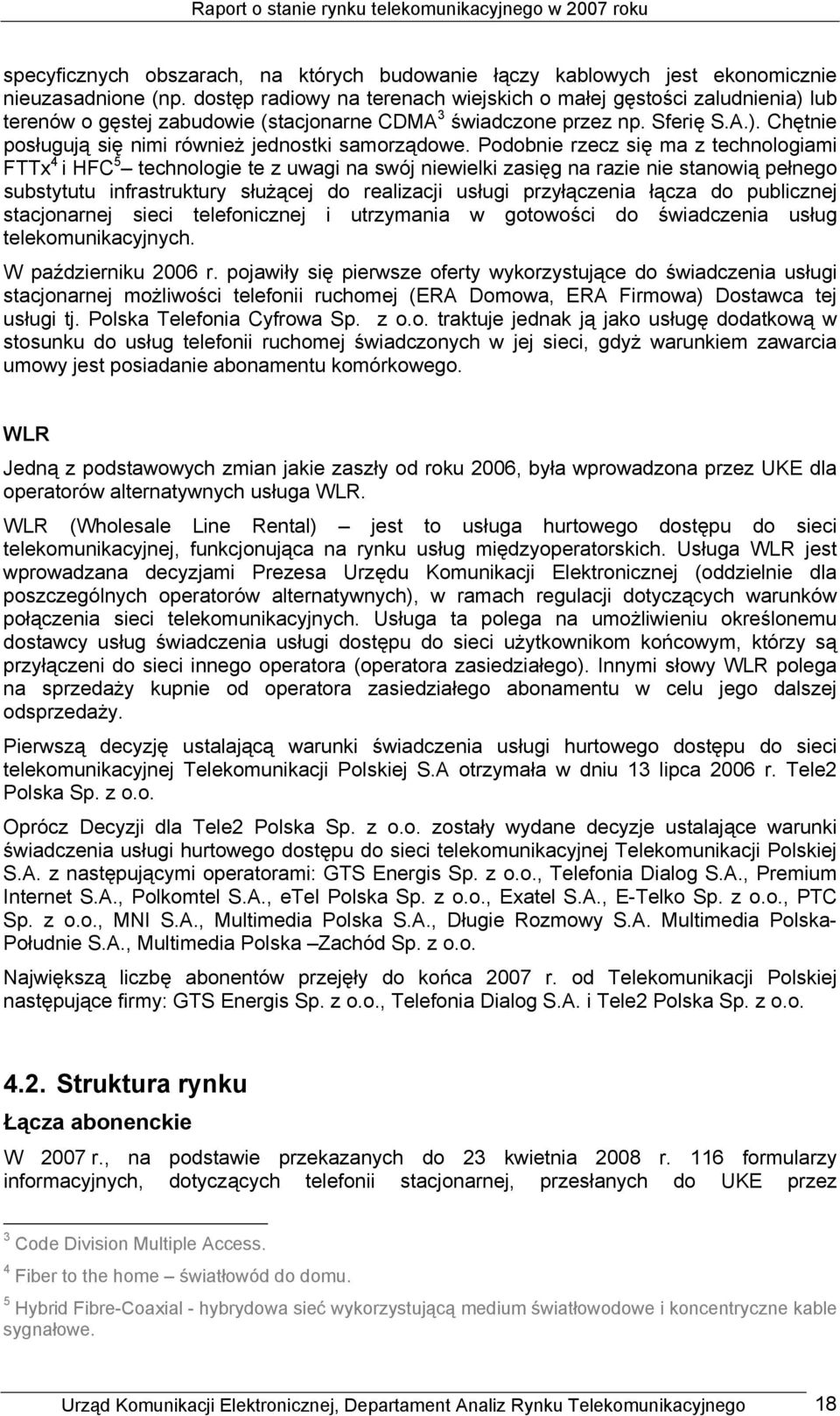 Podobnie rzecz się ma z technologiami FTTx 4 i HFC 5 technologie te z uwagi na swój niewielki zasięg na razie nie stanowią pełnego substytutu infrastruktury służącej do realizacji usługi przyłączenia