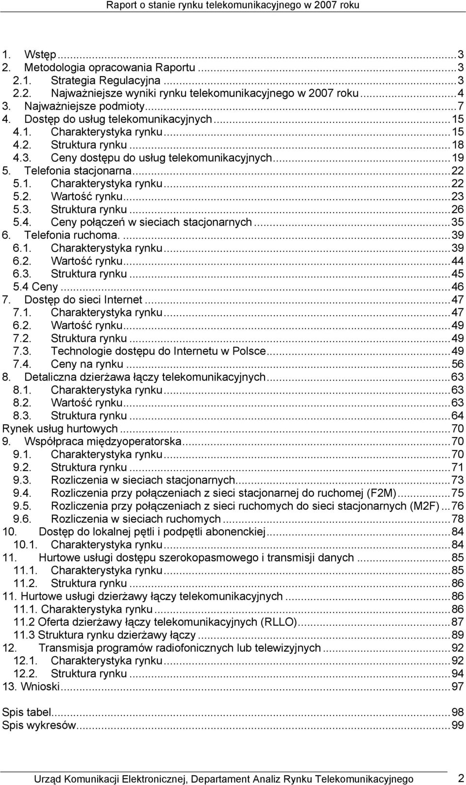 ..23 5.3. Struktura rynku...26 5.4. Ceny połączeń w sieciach stacjonarnych...35 6. Telefonia ruchoma....39 6.1. Charakterystyka rynku...39 6.2. Wartość rynku...44 6.3. Struktura rynku...45 5.4 Ceny.