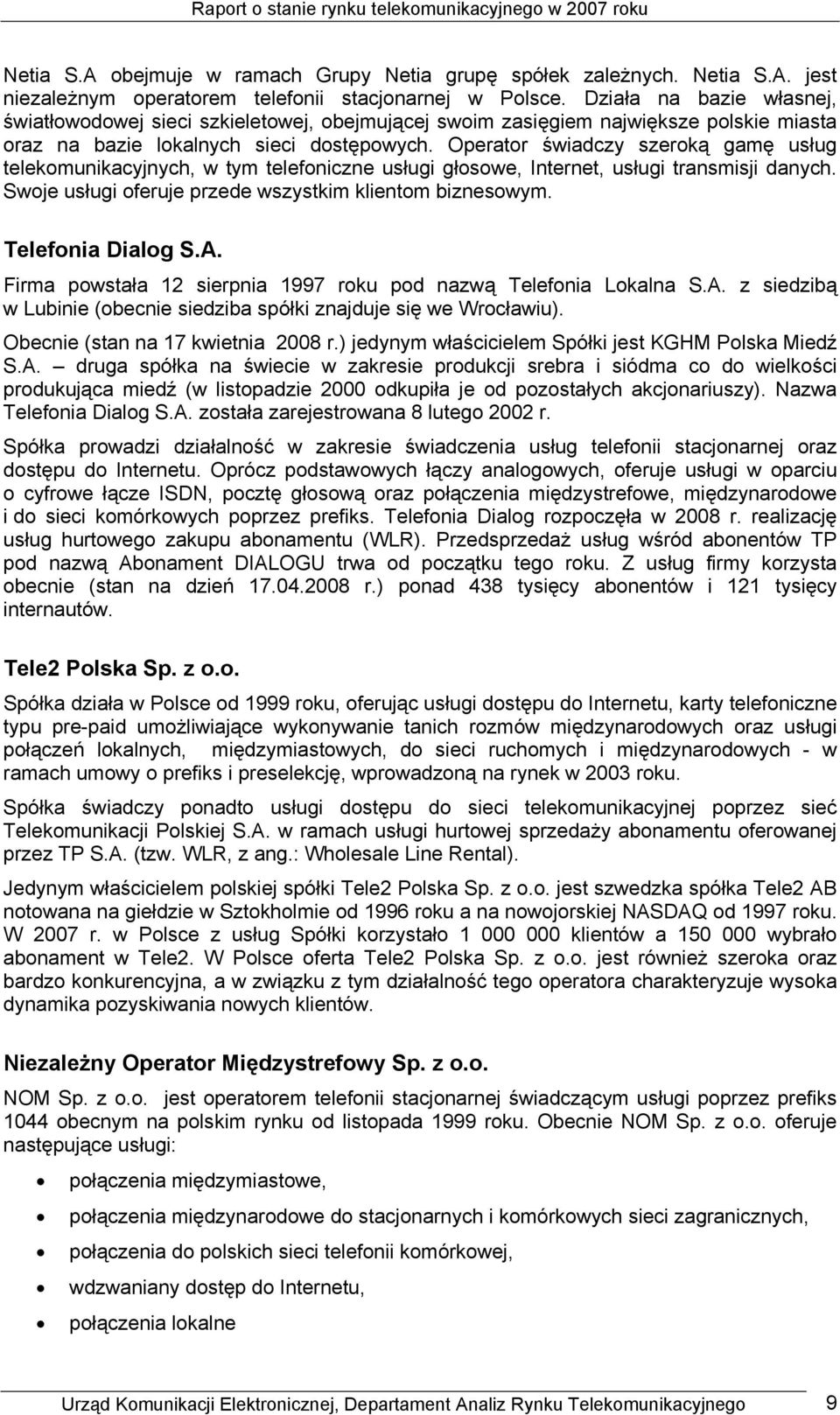 Operator świadczy szeroką gamę usług telekomunikacyjnych, w tym telefoniczne usługi głosowe, Internet, usługi transmisji danych. Swoje usługi oferuje przede wszystkim klientom biznesowym.