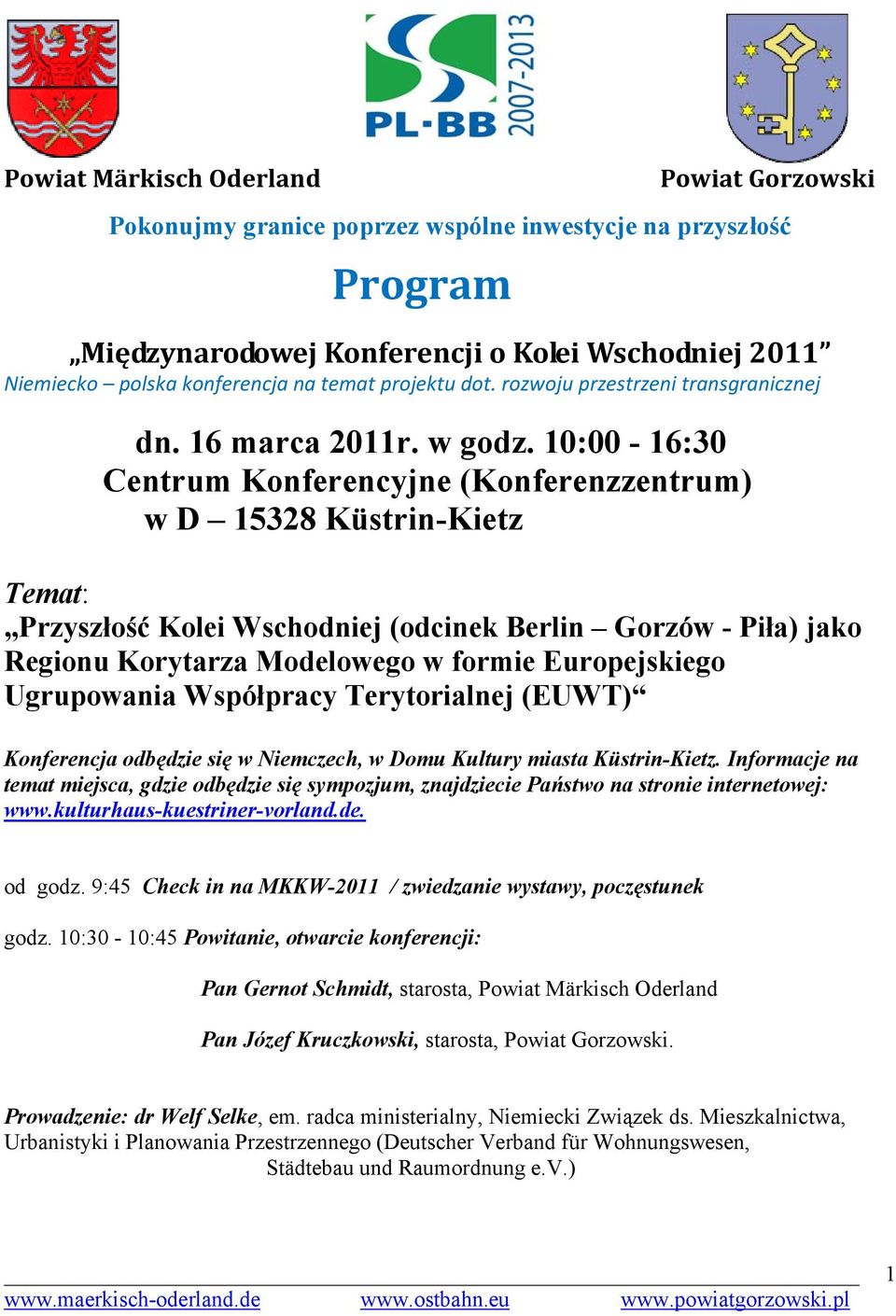 10:00-16:30 Centrum Konferencyjne (Konferenzzentrum) w D 15328 Küstrin-Kietz Temat: Przyszłość Kolei Wschodniej (odcinek Berlin Gorzów - Piła) jako Regionu Korytarza Modelowego w formie Europejskiego