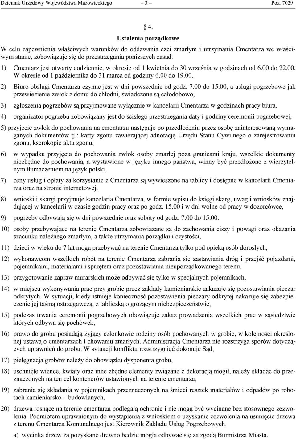 otwarty codziennie, w okresie od 1 kwietnia do 30 września w godzinach od 6.00 do 22.00. W okresie od 1 października do 31 marca od godziny 6.00 do 19.00. 2) Biuro obsługi Cmentarza czynne jest w dni powszednie od godz.