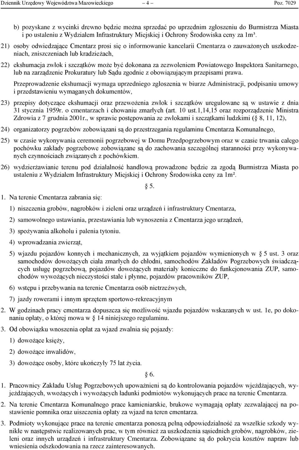 21) osoby odwiedzające Cmentarz prosi się o informowanie kancelarii Cmentarza o zauważonych uszkodzeniach, zniszczeniach lub kradzieżach, 22) ekshumacja zwłok i szczątków może być dokonana za