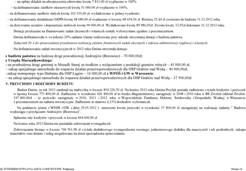 Różnicę 25,44 zł zwrócono do budżetu 31.12.2012 roku. na dożywianie uczniów i doposażenie stołówek kwotę 90 000,00 zł. Wydatkowano kwotę 89 986,05zł. Zwrotu kwoty 13,95zł dokonano 31.12.2012 roku. Dotacje przekazane na finansowanie zadań zleconych i własnych zostały wykorzystane zgodnie z przeznaczeniem.