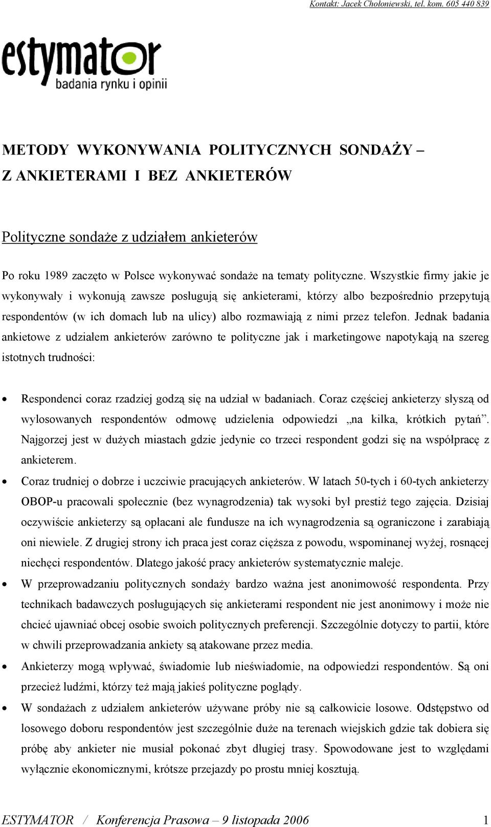 Jednak badania ankietowe z udziałem ankieterów zarówno te polityczne jak i marketingowe napotykają na szereg istotnych trudności: Respondenci coraz rzadziej godzą się na udział w badaniach.