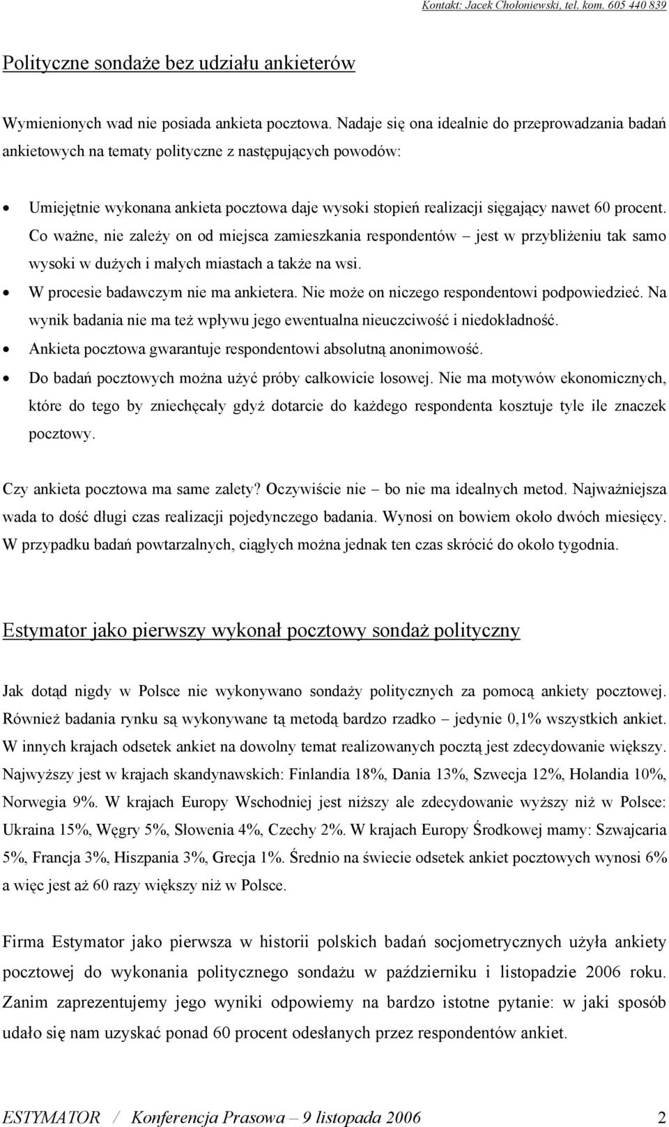 procent. Co ważne, nie zależy on od miejsca zamieszkania respondentów jest w przybliżeniu tak samo wysoki w dużych i małych miastach a także na wsi. W procesie badawczym nie ma ankietera.