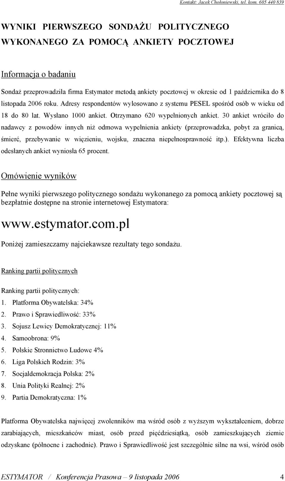 30 ankiet wróciło do nadawcy z powodów innych niż odmowa wypełnienia ankiety (przeprowadzka, pobyt za granicą, śmierć, przebywanie w więzieniu, wojsku, znaczna niepełnosprawność itp.).