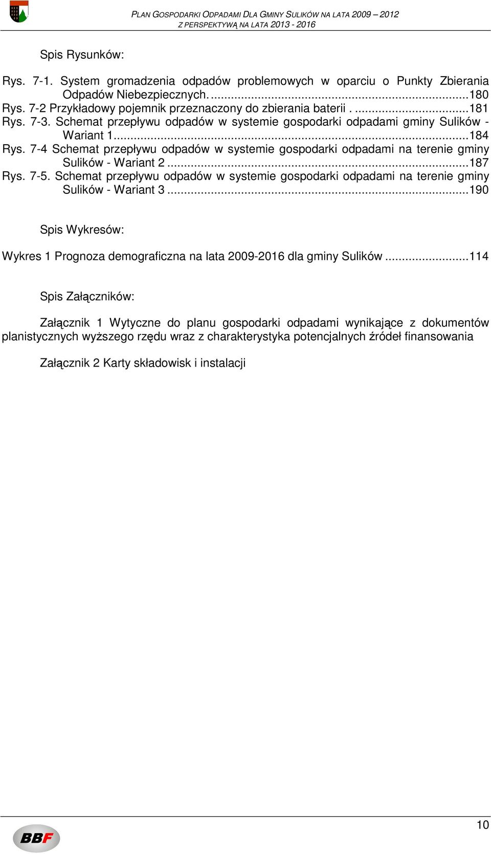 ..187 Rys. 7-5. Schemat przepływu odpadów w systemie gospodarki odpadami na terenie gminy Sulików - Wariant 3...190 Spis Wykresów: Wykres 1 Prognoza demograficzna na lata 2009-2016 dla gminy Sulików.