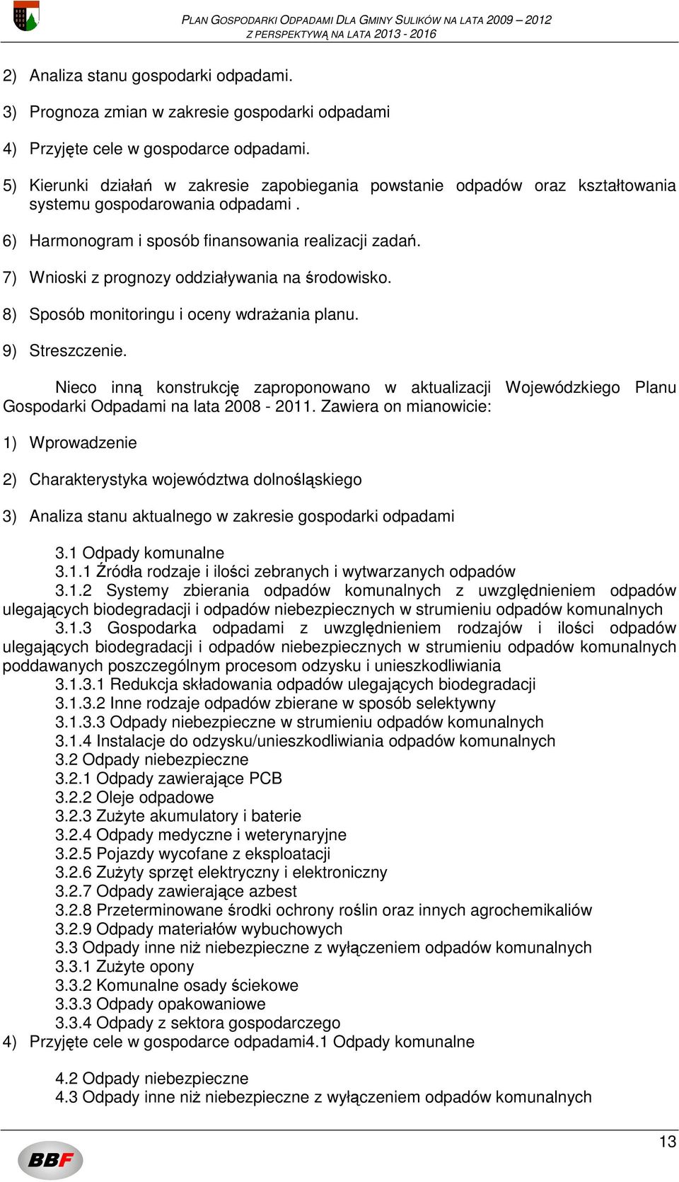 7) Wnioski z prognozy oddziaływania na środowisko. 8) Sposób monitoringu i oceny wdrażania planu. 9) Streszczenie.