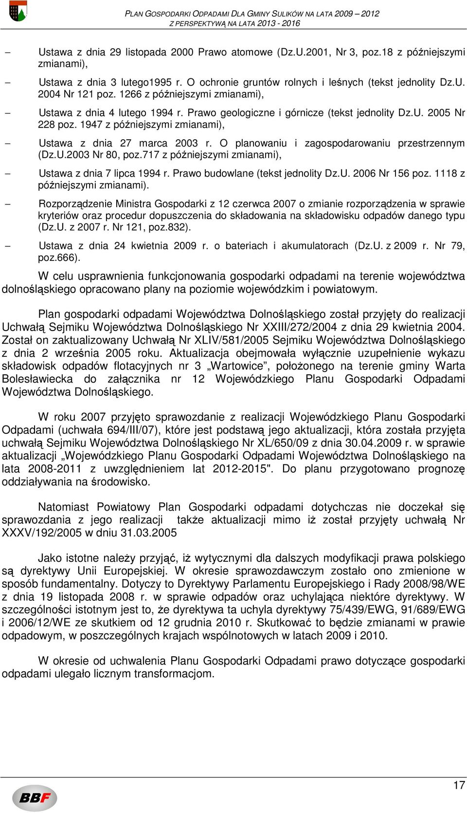 O planowaniu i zagospodarowaniu przestrzennym (Dz.U.2003 Nr 80, poz.717 z późniejszymi zmianami), Ustawa z dnia 7 lipca 1994 r. Prawo budowlane (tekst jednolity Dz.U. 2006 Nr 156 poz.