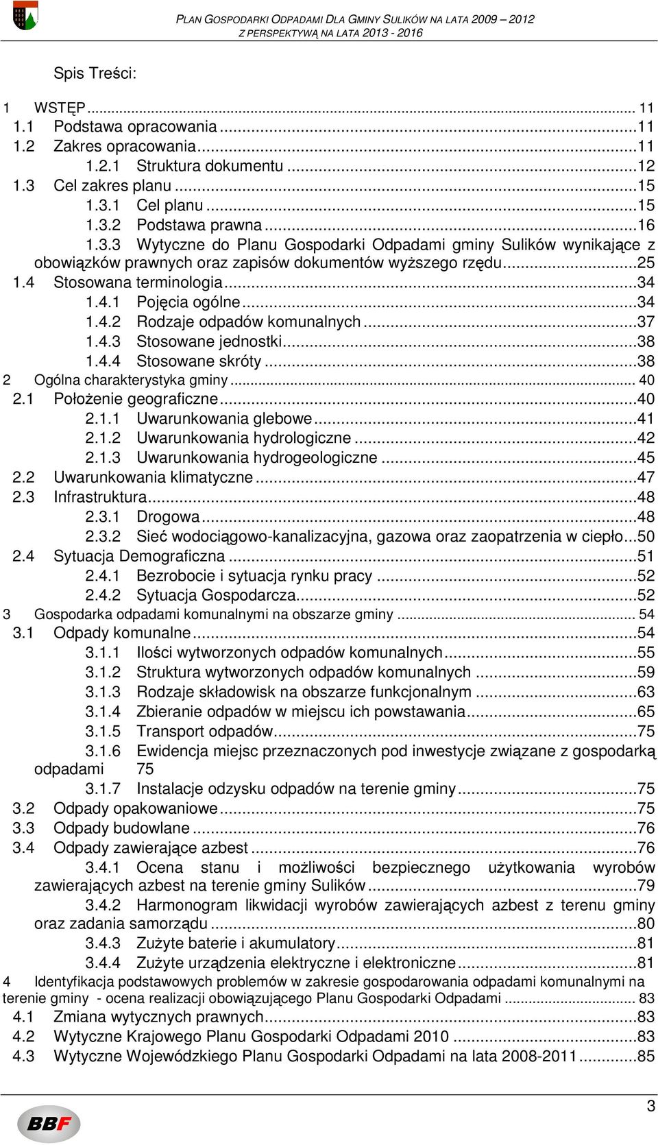 ..25 1.4 Stosowana terminologia...34 1.4.1 Pojęcia ogólne...34 1.4.2 Rodzaje odpadów komunalnych...37 1.4.3 Stosowane jednostki...38 1.4.4 Stosowane skróty...38 2 Ogólna charakterystyka gminy... 40 2.