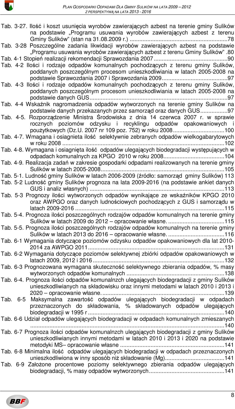 4-1 Stopień realizacji rekomendacji Sprawozdania 2007...90 Tab.