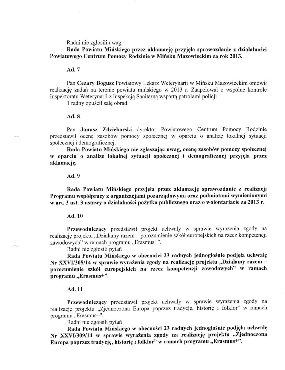 Zaapelowal o wsp6lne kontrole Inspektoratu Weterynarii z Inspekcj4 Sanitarn4 wspart4 patrolami policji 1 radny opuscil salg obrad. Ad.