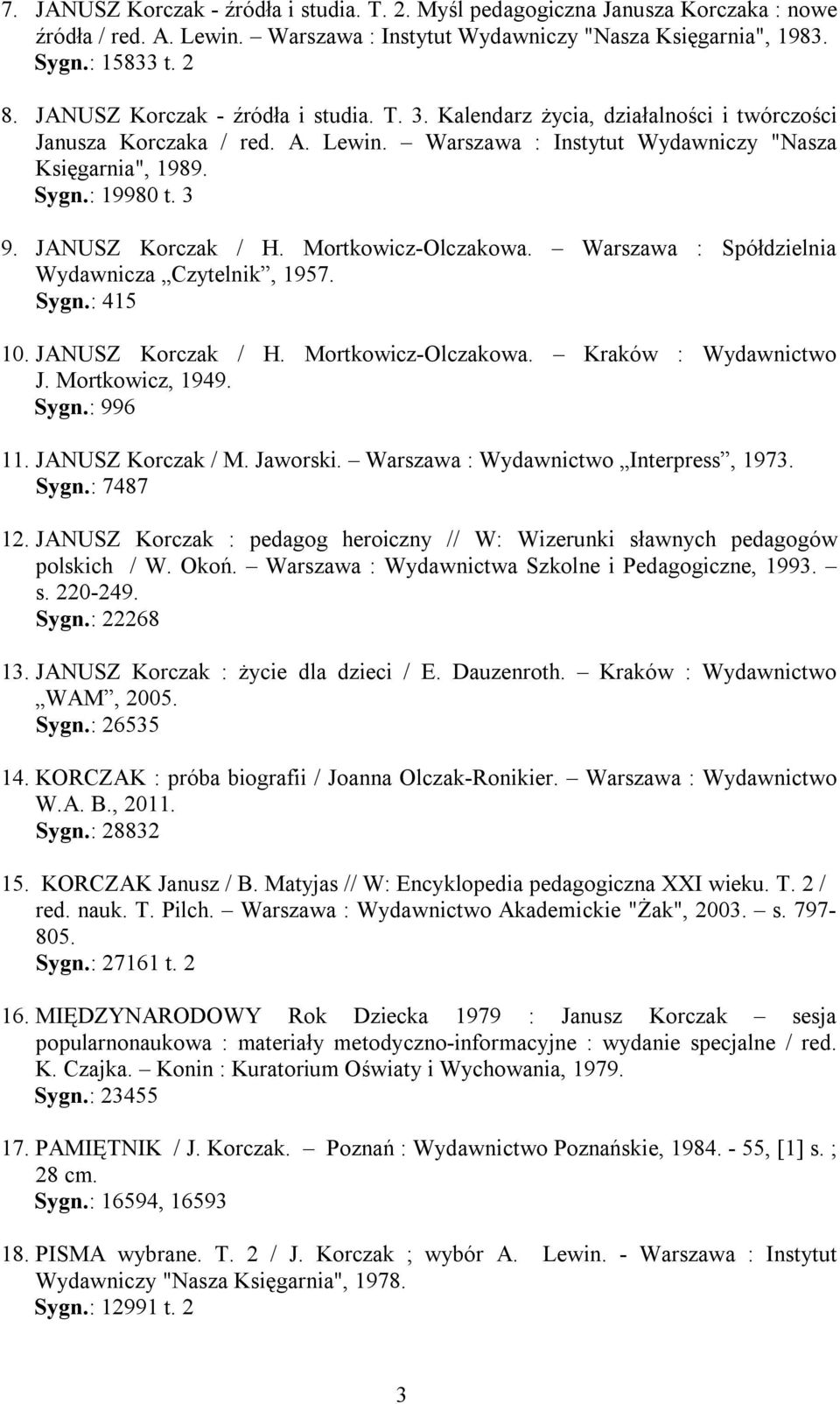 JANUSZ Korczak / H. Mortkowicz-Olczakowa. Warszawa : Spółdzielnia Wydawnicza Czytelnik, 1957. Sygn.: 415 10. JANUSZ Korczak / H. Mortkowicz-Olczakowa. Kraków : Wydawnictwo J. Mortkowicz, 1949. Sygn.: 996 11.