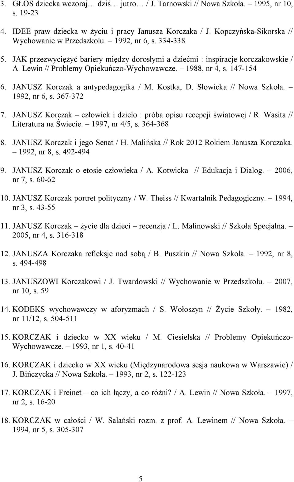 JANUSZ Korczak a antypedagogika / M. Kostka, D. Słowicka // Nowa Szkoła. 1992, nr 6, s. 367-372 7. JANUSZ Korczak człowiek i dzieło : próba opisu recepcji światowej / R.