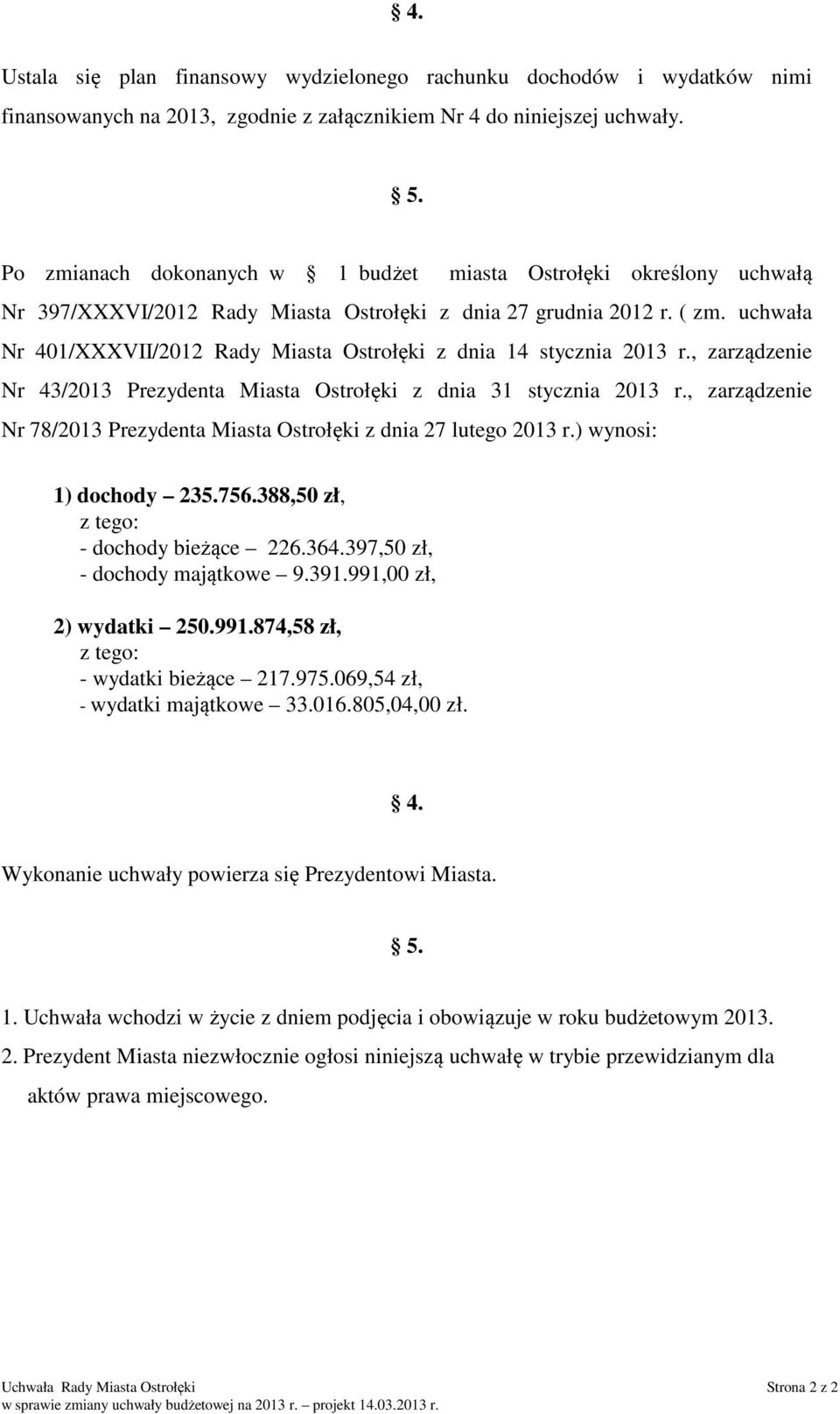 , zarządzenie Nr 43/ Prezydenta Ostrołęki z dnia 31 stycznia r., zarządzenie Nr 78/ Prezydenta Ostrołęki z dnia 27 lutego r.) wynosi: 1) dochody 235.756.388,50 zł, z tego: - dochody bieżące 226.364.