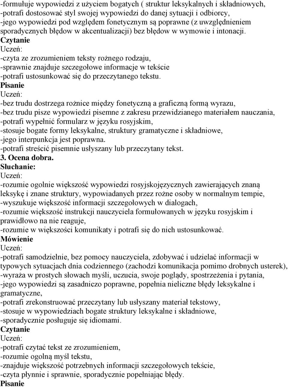 -czyta ze zrozumieniem teksty rożnego rodzaju, -sprawnie znajduje szczegołowe informacje w tekście -potrafi ustosunkować się do przeczytanego tekstu.