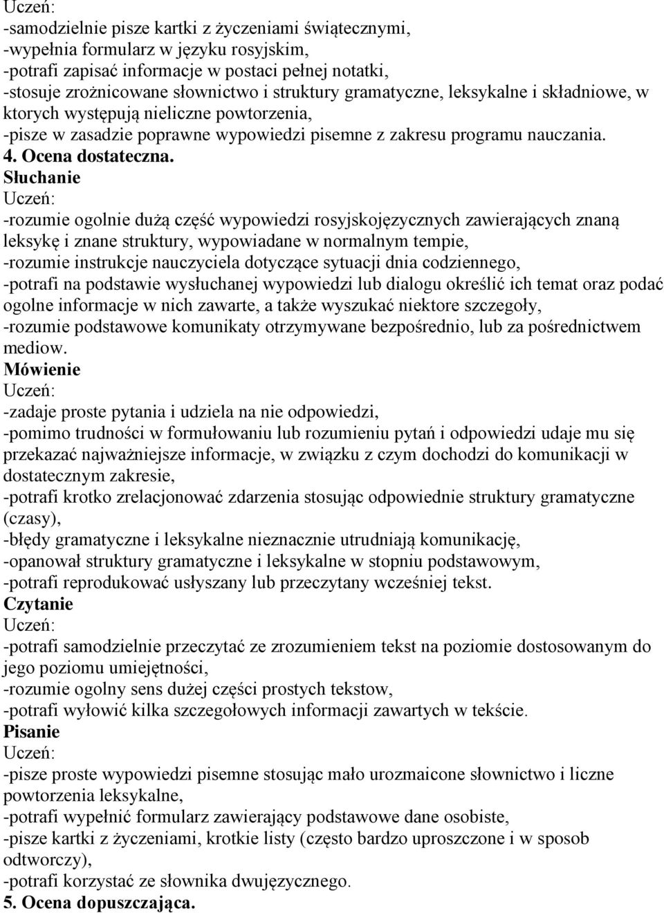 Słuchanie -rozumie ogolnie dużą część wypowiedzi rosyjskojęzycznych zawierających znaną leksykę i znane struktury, wypowiadane w normalnym tempie, -rozumie instrukcje nauczyciela dotyczące sytuacji