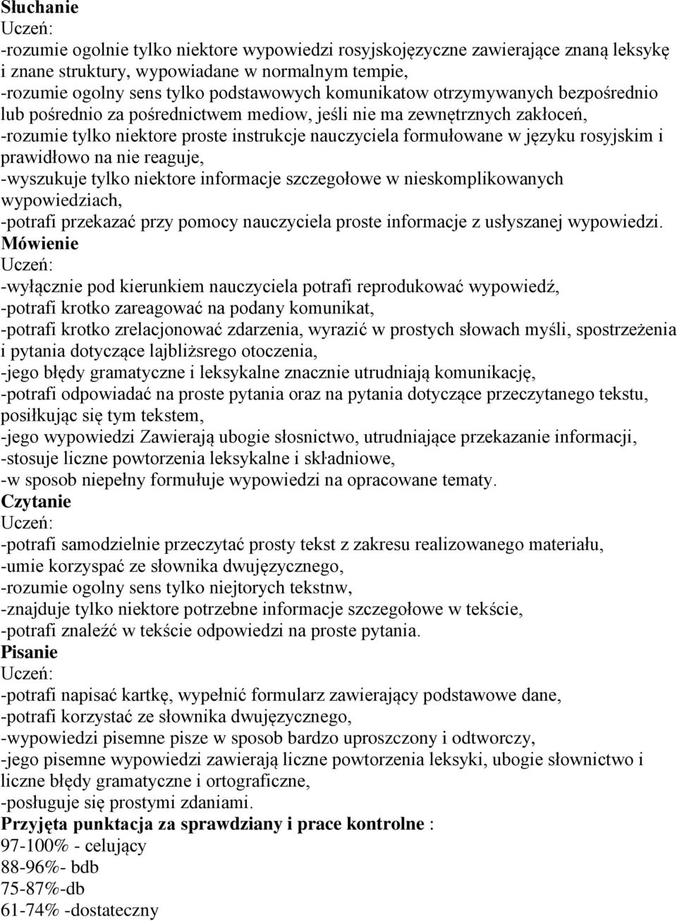 na nie reaguje, -wyszukuje tylko niektore informacje szczegołowe w nieskomplikowanych wypowiedziach, -potrafi przekazać przy pomocy nauczyciela proste informacje z usłyszanej wypowiedzi.