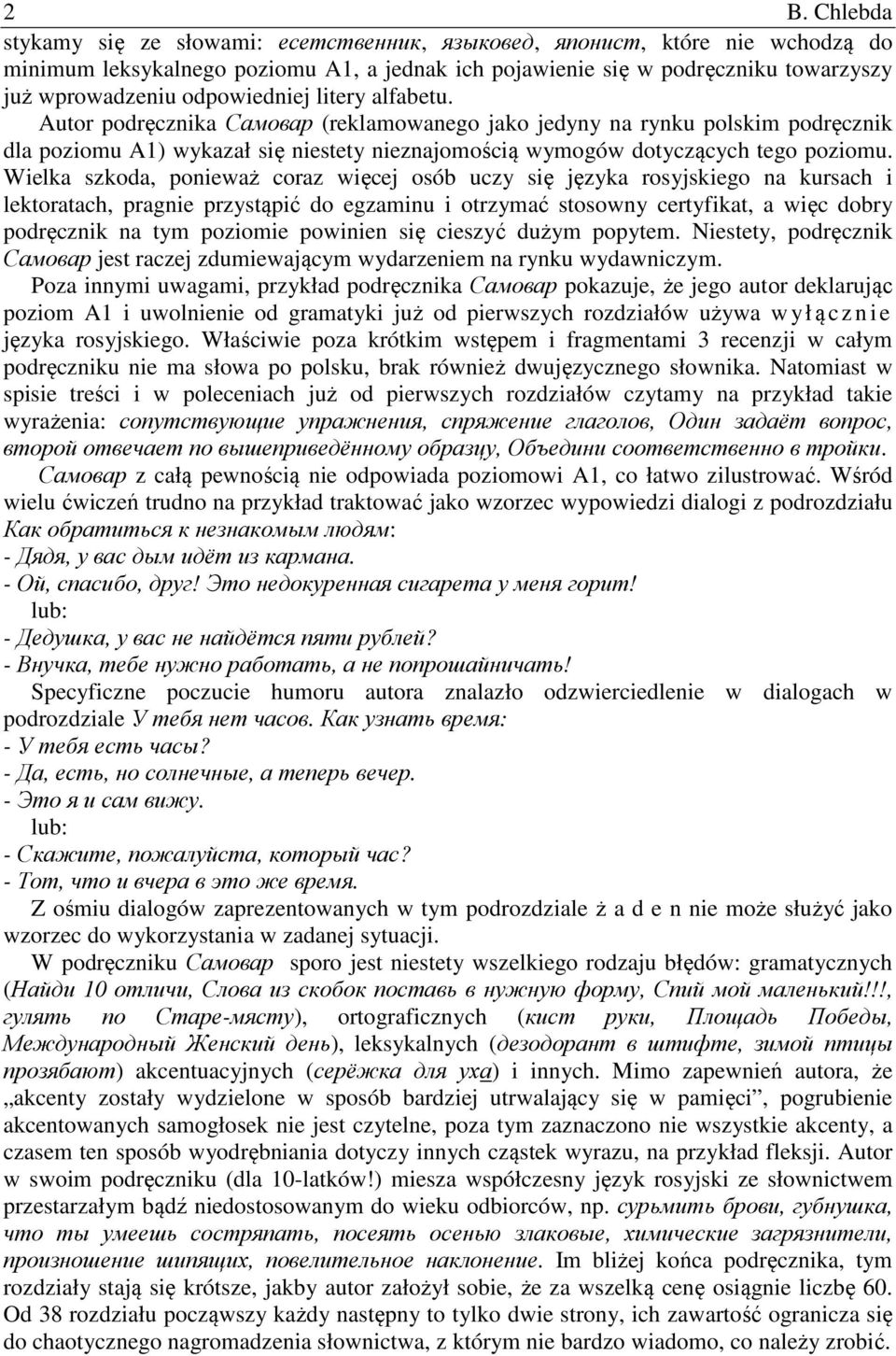 Wielka szkoda, ponieważ coraz więcej osób uczy się języka rosyjskiego na kursach i lektoratach, pragnie przystąpić do egzaminu i otrzymać stosowny certyfikat, a więc dobry podręcznik na tym poziomie