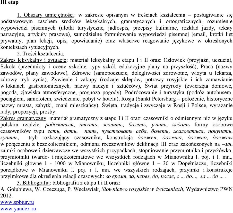 turystyczne, jadłospis, przepisy kulinarne, rozkład jazdy, teksty narracyjne, artykuły prasowe), samodzielne formułowanie wypowiedzi pisemnej (email, krótki list prywatny, plan lekcji, opis,