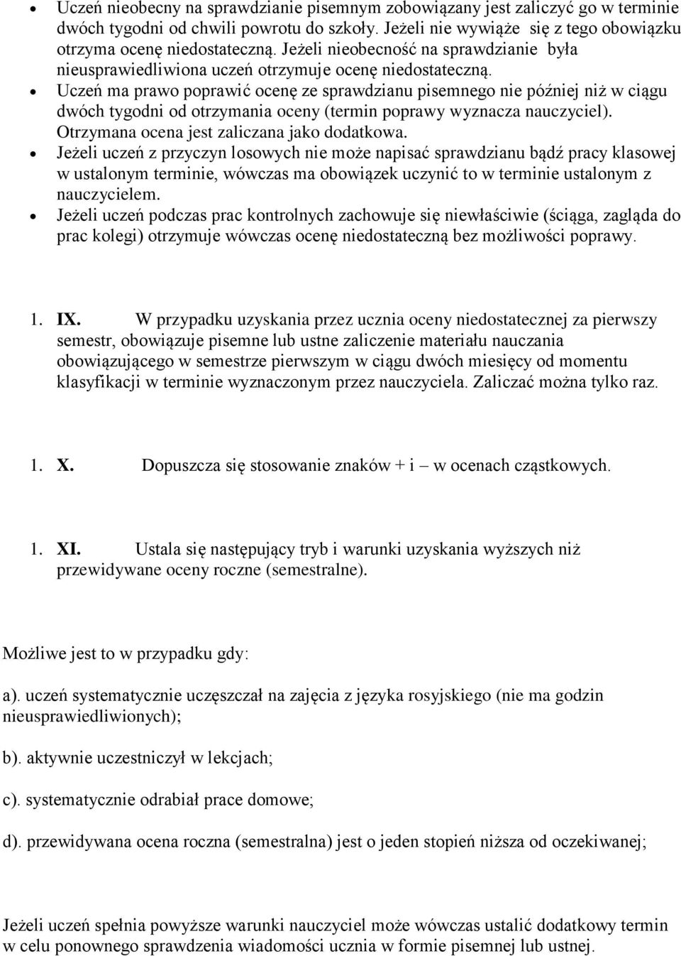 Uczeń ma prawo poprawić ocenę ze sprawdzianu pisemnego nie później niż w ciągu dwóch tygodni od otrzymania oceny (termin poprawy wyznacza nauczyciel). Otrzymana ocena jest zaliczana jako dodatkowa.