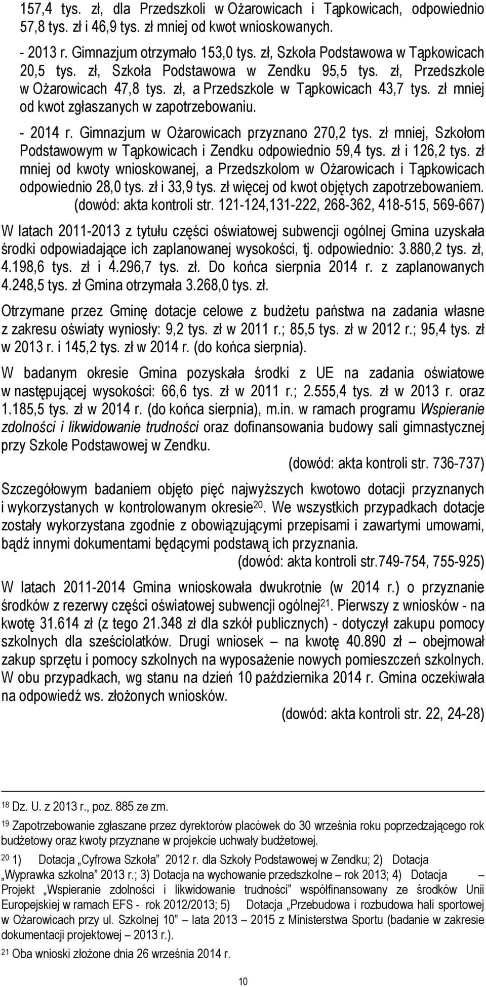 zł mniej od kwot zgłaszanych w zapotrzebowaniu. - 2014 r. Gimnazjum w Ożarowicach przyznano 270,2 tys. zł mniej, Szkołom Podstawowym w Tąpkowicach i Zendku odpowiednio 59,4 tys. zł i 126,2 tys.