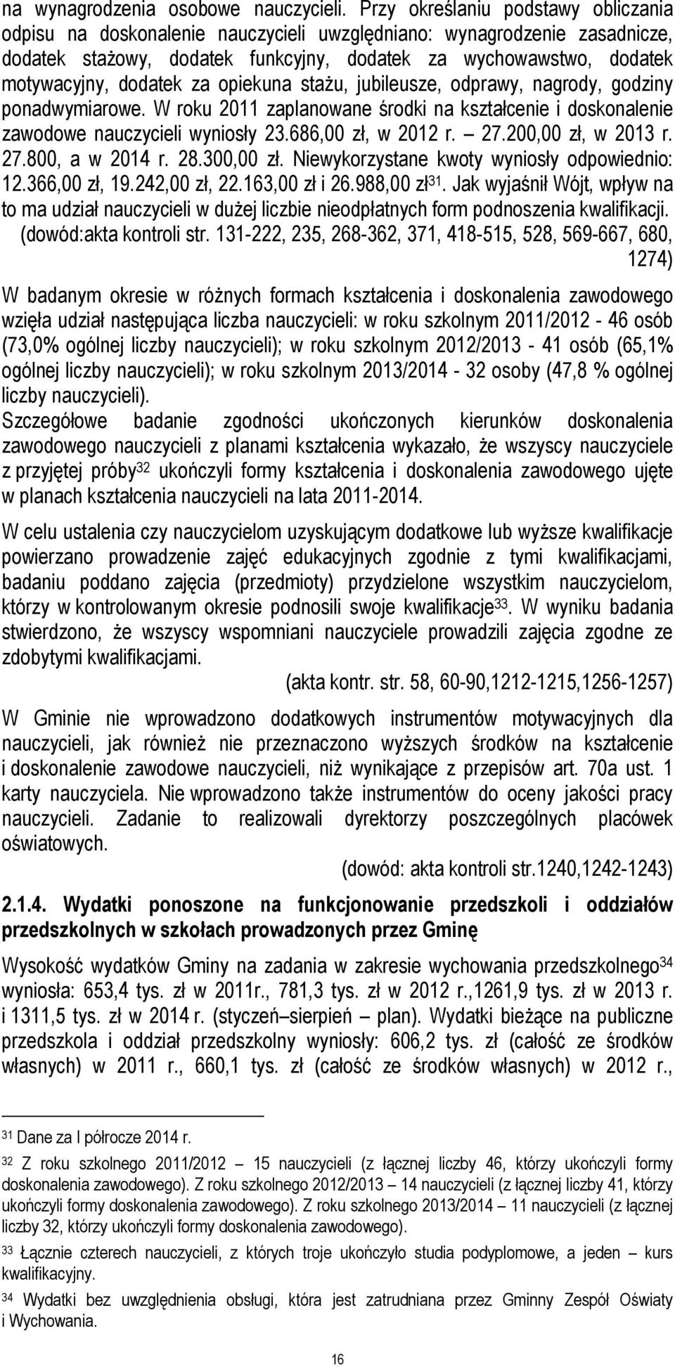 dodatek za opiekuna stażu, jubileusze, odprawy, nagrody, godziny ponadwymiarowe. W roku 2011 zaplanowane środki na kształcenie i doskonalenie zawodowe nauczycieli wyniosły 23.686,00 zł, w 2012 r. 27.