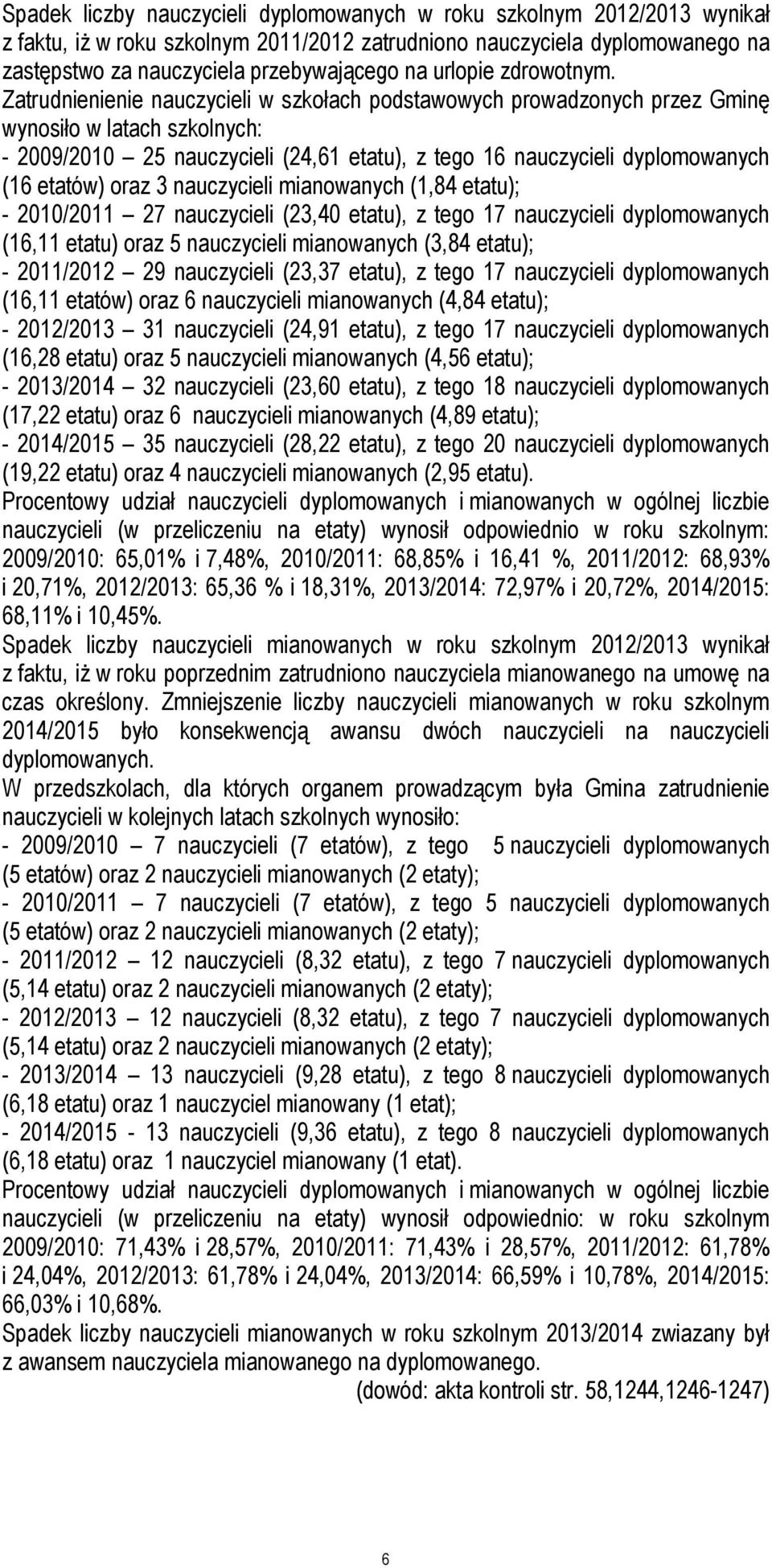 Zatrudnienienie nauczycieli w szkołach podstawowych prowadzonych przez Gminę wynosiło w latach szkolnych: - 2009/2010 25 nauczycieli (24,61 etatu), z tego 16 nauczycieli dyplomowanych (16 etatów)